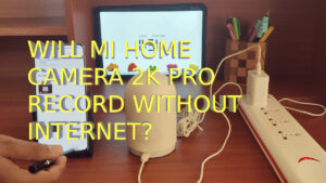 Read more about the article [Updated] Does the 2K Pro Xiaomi Mi 360 Home Security Camera Work without Internet
